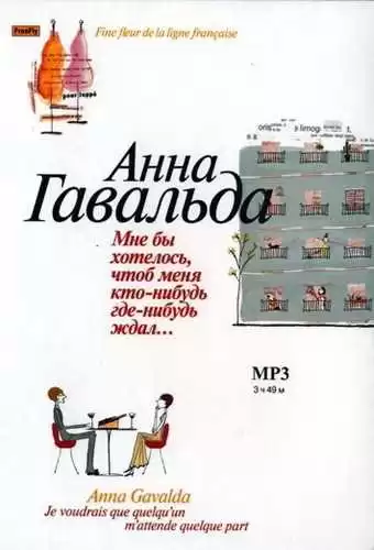 Гавальда Анна - Мне бы хотелось, чтоб меня кто-нибудь где-нибудь ждал...