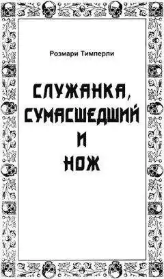 Тимперли Розмари - Служанка, сумасшедший и нож