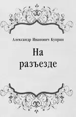 Куприн Александр - На разъезде