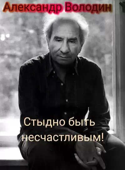 Володин Александр - Стыдно быть несчастливым