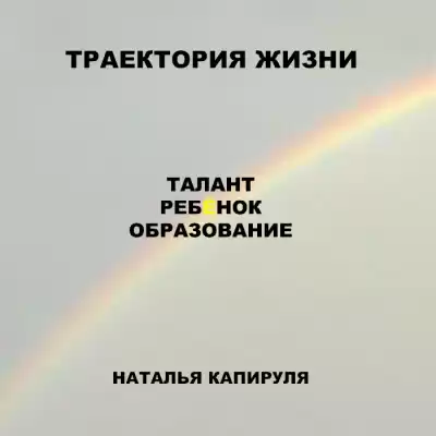 Капируля Наталья - Траектория жизни. Талант. Ребенок. Образование