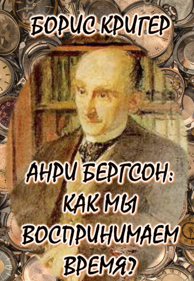 Кригер Борис - Философия Анри Бергсона: Как мы воспринимаем время