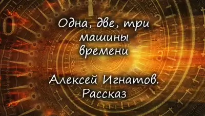 Игнатов Алексей - Одна, две, три машины времени.