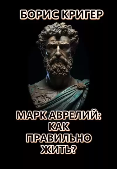 Кригер Борис - Марк Аврелий: Как правильно жить