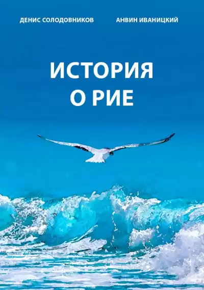 Иваницкий Анвин, Солодовников Денис - История о Рие