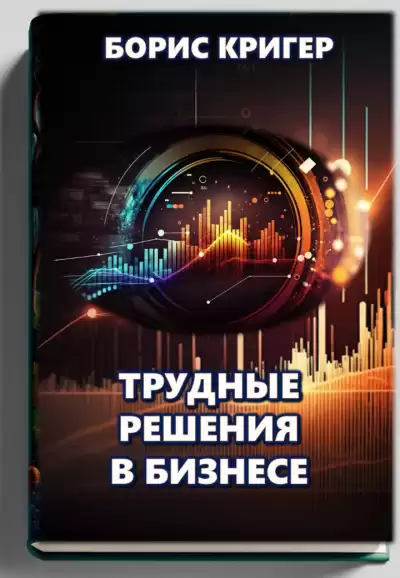 Кригер Борис - Трудные решения в бизнесе