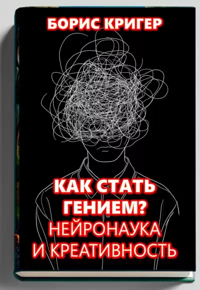Кригер Борис – Как стать гением  Нейронаука и креативность