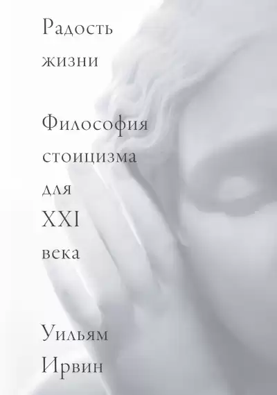 Ирвин Уильям – Радость жизни. Философия стоицизма для XXI века