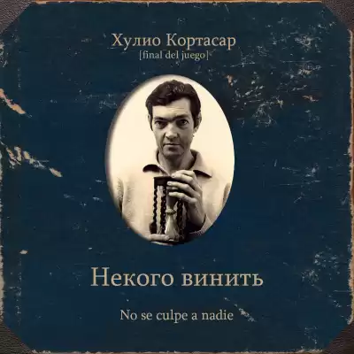 Кортасар Хулио – Некого винить