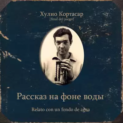 Кортасар Хулио – Рассказ на фоне воды
