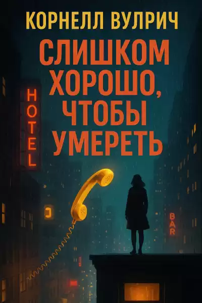 Вулрич Корнелл – Слишком хорошо, чтобы умереть