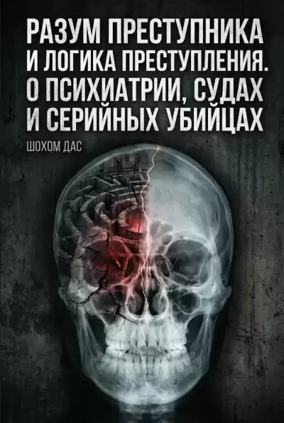 Дас Шохом – Разум преступника и логика преступления. О психиатрии, судах и серийных убийцах