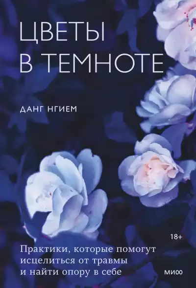 Нгием Данг – Цветы в темноте. Практики, которые помогут исцелиться от травмы и найти опору в себе
