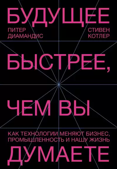 Диамандис Питер, Котлер Стивен – Будущее быстрее, чем вы думаете. Как технологии меняют бизнес, промышленность и нашу жизнь